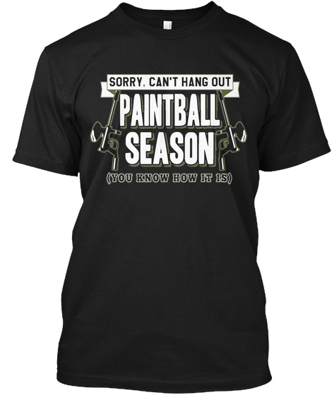 Sorry, Can't Hang Out Paintball Season (You Know How It Is) Black T-Shirt Front