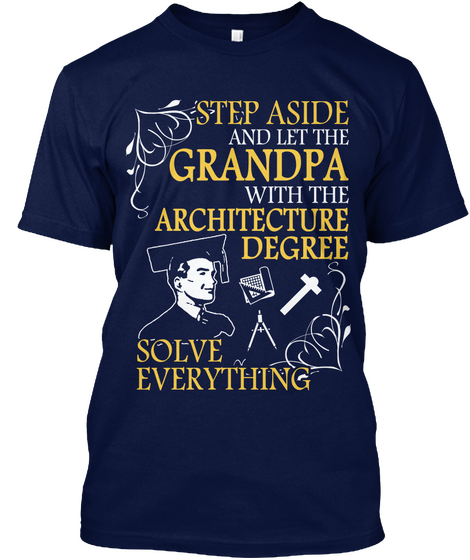Step Aside And Let The Grandpa With The Architecture Degree Solve Everything Navy Kaos Front