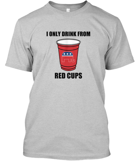 I Only Drink From Red Cups Light Steel Kaos Front
