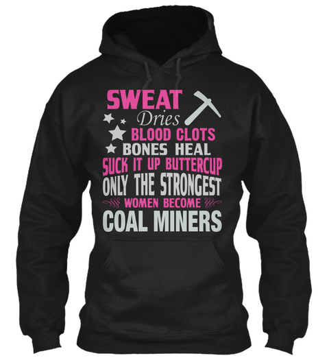 Sweat Dries Blood Clots Bones Heal Suck It Up Buttercup Only The Strongest Women Become Coal Miners Black Maglietta Front