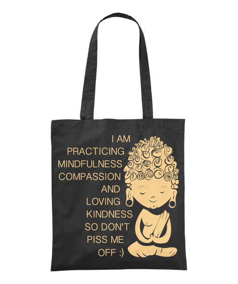 I Am Practicing Mindfulness Compassion And Loving Kindness So Dont Piss Me Off:) Black Camiseta Front