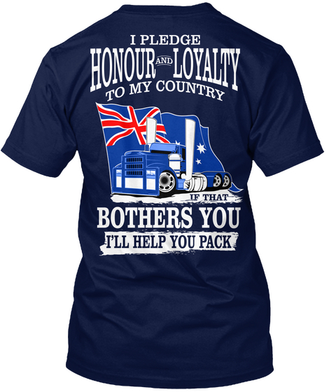 I Pledge Honour And Loyalty To My Country If That Bothers You I'll Help You Pack Navy T-Shirt Back