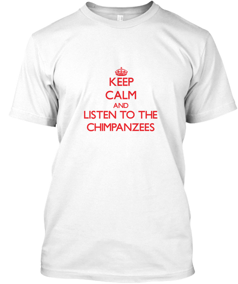 Keep Calm And Listen To The Chimpanzees White Kaos Front