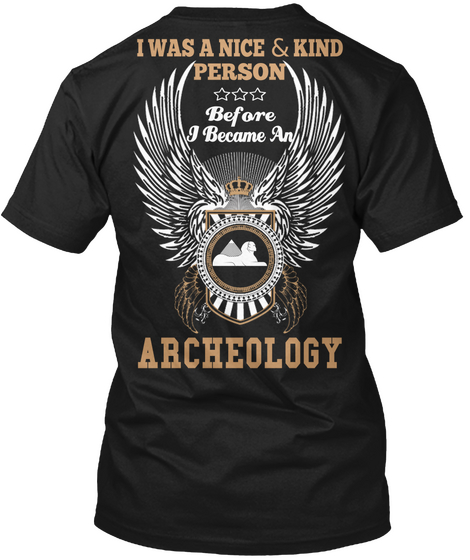 I Was A Nice & Kind Person Before I Became An Archeology Black T-Shirt Back