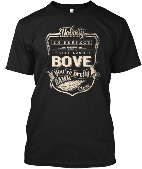 Nobody Is Perfect But If Your Name Is Bove You're Pretty Damn Close Black T-Shirt Front