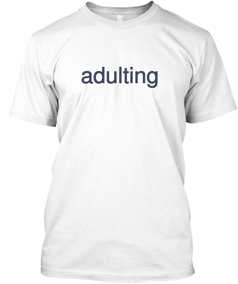 Adulting White T-Shirt Front