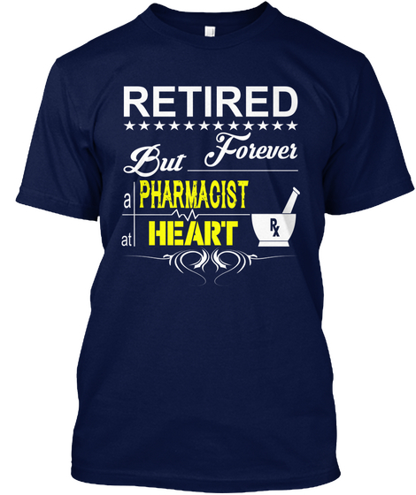 Retired Forever But A Pharmacist At Heart Navy T-Shirt Front
