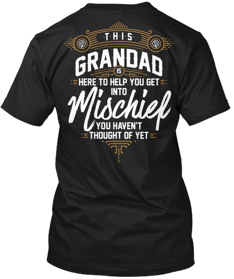 This Grandad Is Here To Help You Get Into Mischief You Haven T Thought Of Yet Black T-Shirt Back