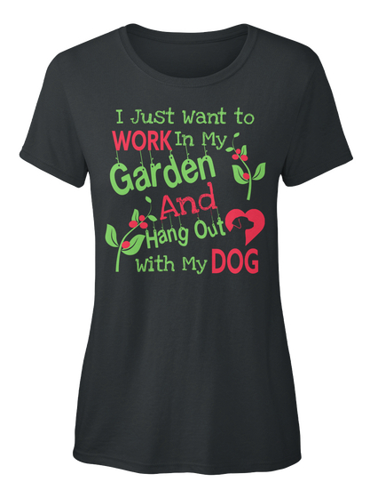 I Just Want To Work In My Garden And Hang Out With My Dog Black T-Shirt Front