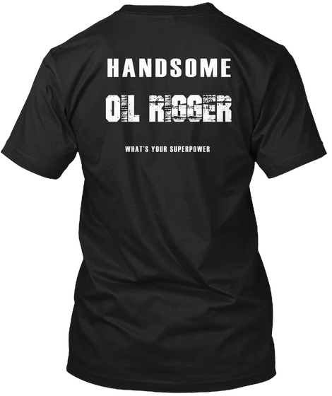 Handsome Oil Rigger What's Your Superpower Black áo T-Shirt Back