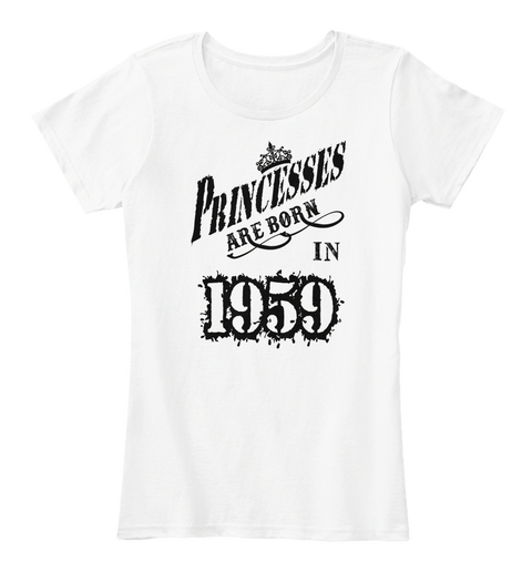 Princesses Are Born In 1959 White T-Shirt Front