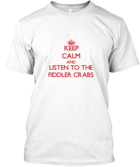 Keep Calm And Listen To The Fiddler Crabs White T-Shirt Front