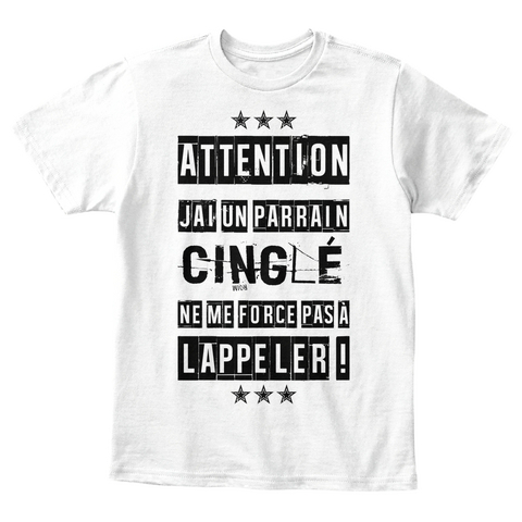 Attention Jai Un Parrain Cingle Ne Me Force Pas A Lappeler White T-Shirt Front