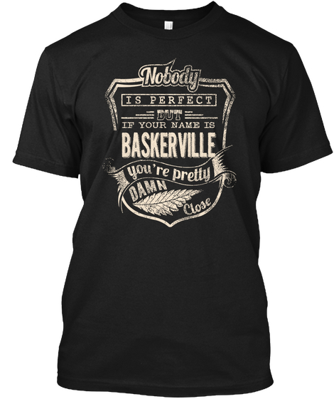 Nobody Is Perfect But If Your Name Is Baskerville You're Pretty Damn Close Black T-Shirt Front