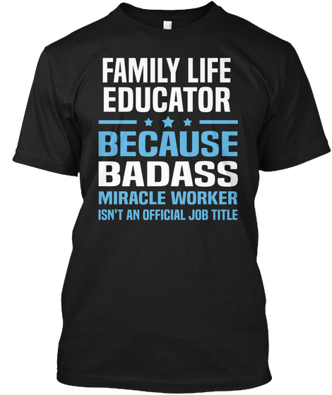 Family Life Educator Because Badass Miracle Worker Isn't An Official Job Title Black T-Shirt Front