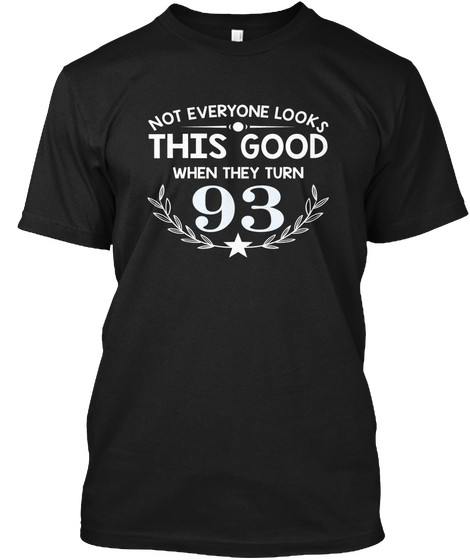 Not Everyone Looks This Good When They Turn 93 Black T-Shirt Front