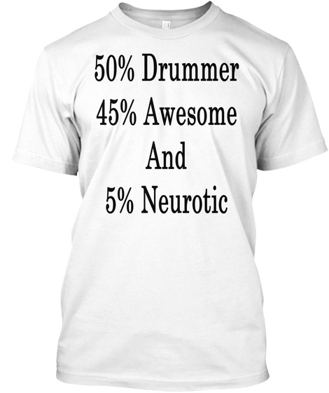 50% Drummer 45% Awesome And 5% Neurotic White Kaos Front