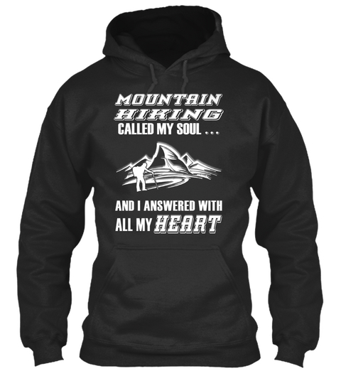 Mountain Hiking Called My Soul...  And I Answered With All My Heart Jet Black T-Shirt Front