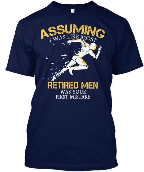 Assuming I Was Like Most Retired Men Was Your First Mistake Navy Maglietta Front