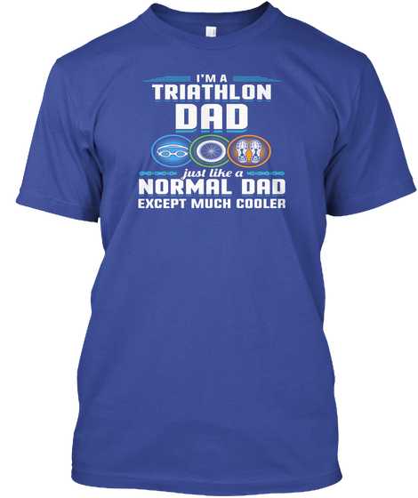 I'm A Triathlon Dad Just Like A Normal Dad Except Much Cooler Deep Royal T-Shirt Front