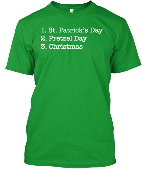 1. St. Patrick's Day 2. Pretzel Day 3. Christmas Kelly Green T-Shirt Front
