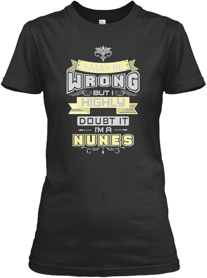 I May Be Wrong But I Highly Doubt It I'm A Nunes Black T-Shirt Front