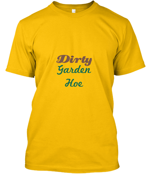 Dirty Garden
Hoe Gold T-Shirt Front