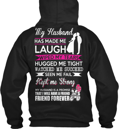 My Husband Has Made Me Laugh Wiped My Tears Bugged Me Tight Watched Me Succeed Seen Me Fail Kept Me Strong My Husband... Black T-Shirt Back
