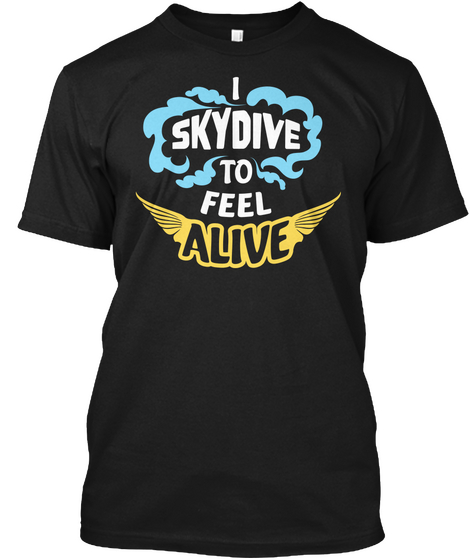 I Skydive To Feel Alive Black T-Shirt Front