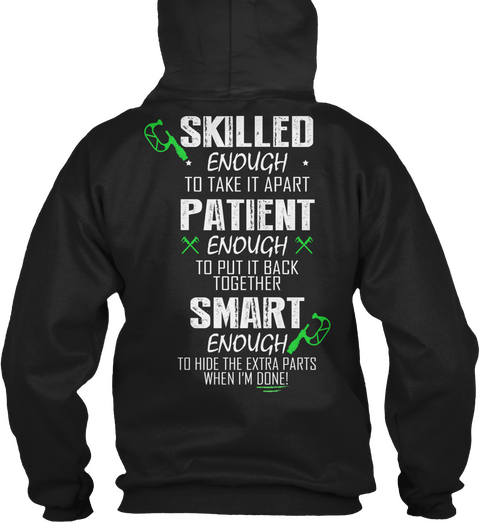Skilled Enough To Take It Apart Patient Enough To Put It Back Together Smart Enough To Hide The Extra Parts When I'm... Black T-Shirt Back