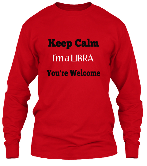 Keep Calm I'm A Libra You're Welcome Red T-Shirt Front