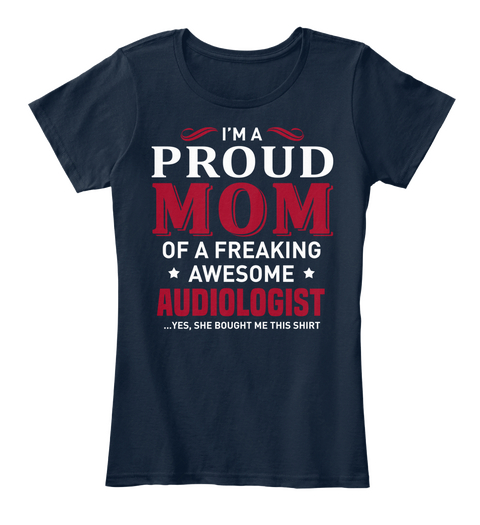 I'm A Proud Mom Of A Freaking Awesome Audiologist Yes She Brought Me This Shirt New Navy T-Shirt Front