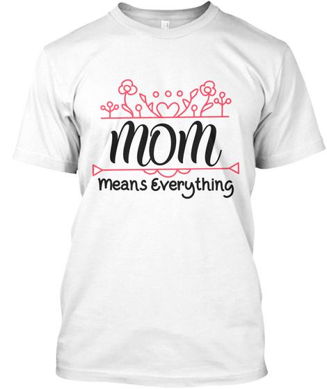 Mom Means Everything White Camiseta Front