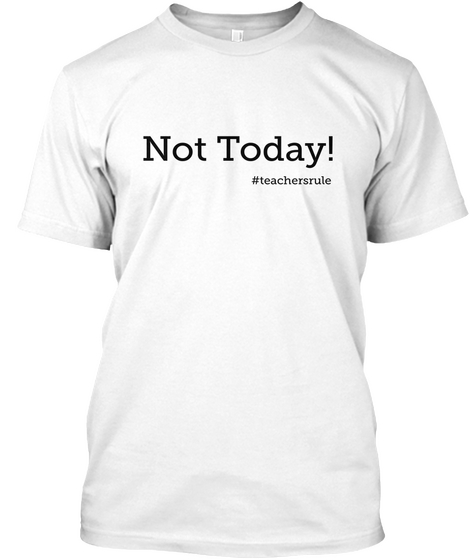 Not Today! #Teachersrule White Camiseta Front