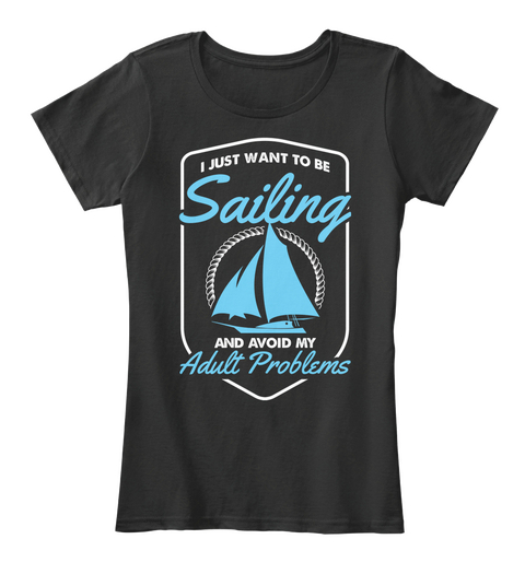 I Just Want To Be Sailing And Avoid My Adult Problems Black T-Shirt Front