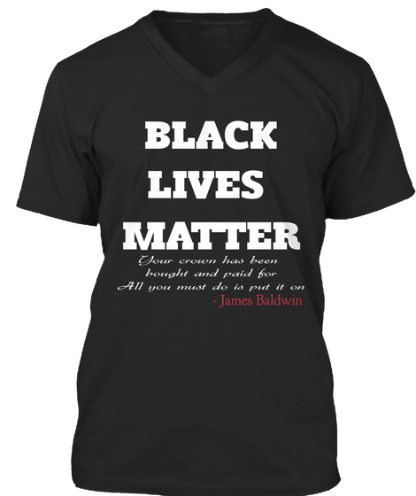 Black Lives Matter Your Crown Has Been Bought And Paid For All You Must Do Us Put It On  James Baldwin Black áo T-Shirt Front
