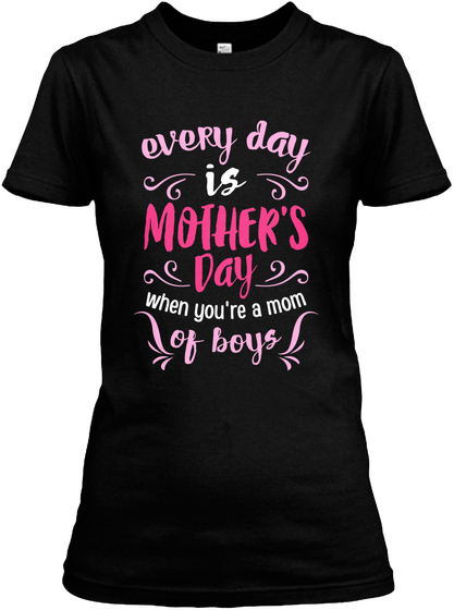 Everyday Is Mother's Day When You're A Mom Of Boys Black T-Shirt Front