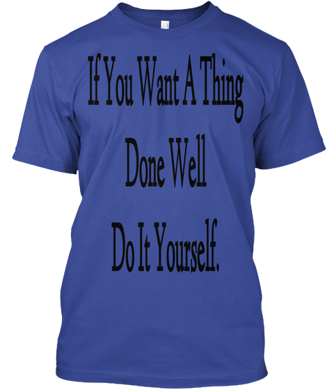 If You Want A Thing
Done Well
Do It Yourself. Deep Royal Camiseta Front