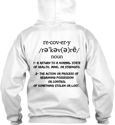 Recovery /Re'kev(E)Re/ Noun 1  A Return To A Normal State Of Health, More And, Or Strength. 2  The Action Or Process... White T-Shirt Back