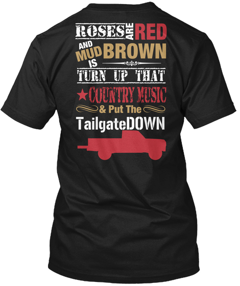 Roses Are Red And Mud Is Brown Turn Up That Country Music & Put The Tailgatedown Black T-Shirt Back