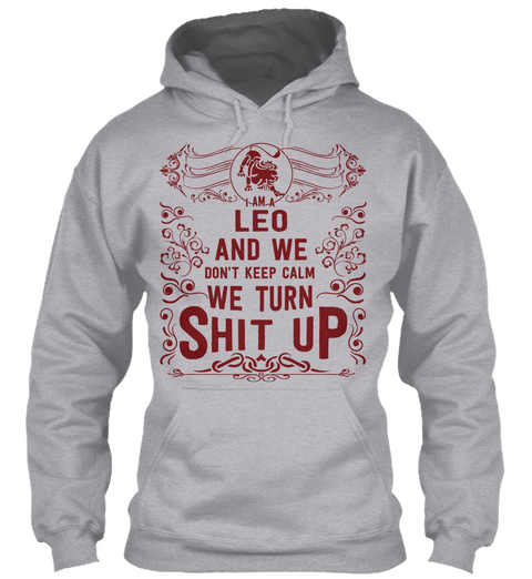 I Am A Leo And We Don't Keep Calm We Turn Shit Up Sport Grey T-Shirt Front