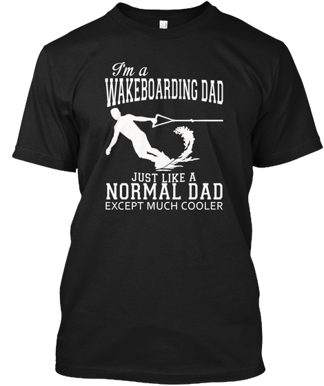 I'm A Wakeboarding Dad Just Like A Normal Dad Except Much Cooler Black Maglietta Front