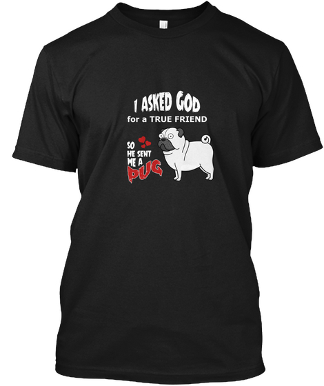 I Asked God For A True Friend So He Sent Me A Pug Black Camiseta Front