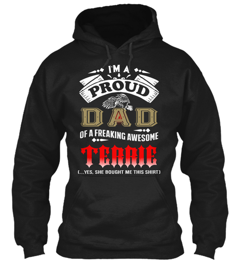 I'm A Proud Dad Of A Freaking Awesome Terrie Yes She Bought Me This Shirt Black T-Shirt Front