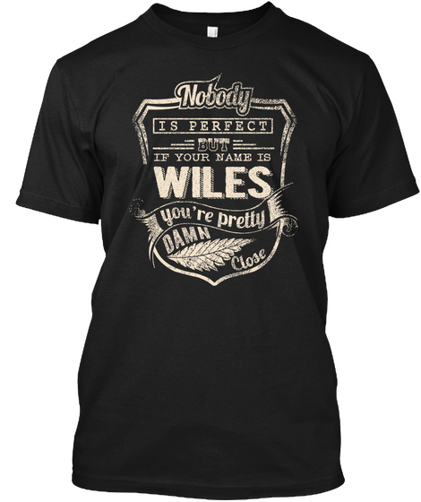 Nobody Is Perfect But If Your Name Is Wiles You're Pretty Damn Close Black T-Shirt Front