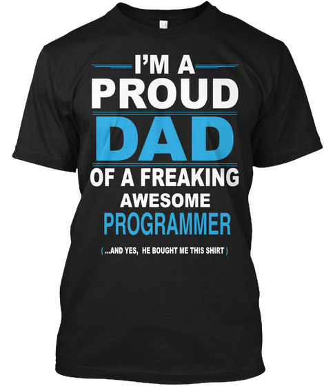 I Am A Proud Dad Of A Freaking Awesome Programmer And Yes She Bought Me This Shirt Black Maglietta Front