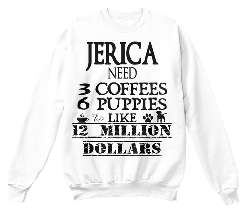 Jerica Need 3 Coffees 6 Puppies Like 12 Million Dollars White Maglietta Front