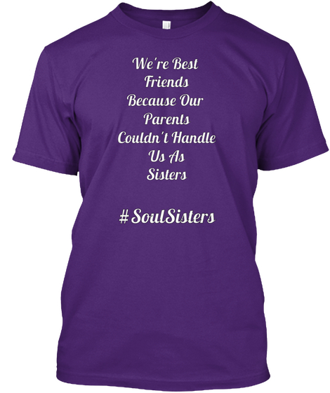 We're Best 
Friends
Because Our 
Parents
Couldn't Handle
Us As
Sisters #Soul Sisters Purple T-Shirt Front