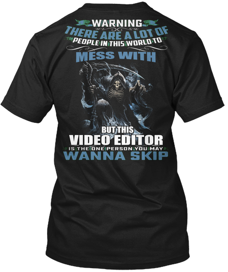 Warning There Are A Lot Of People In This World To Mess With But This Video Editor Is The One Person You May Wanna Skip Black Camiseta Back