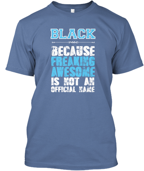 Black Because Freaking Awesome Is Not An Official Name Denim Blue T-Shirt Front